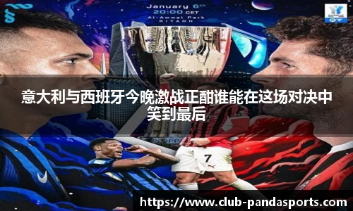 意大利与西班牙今晚激战正酣谁能在这场对决中笑到最后